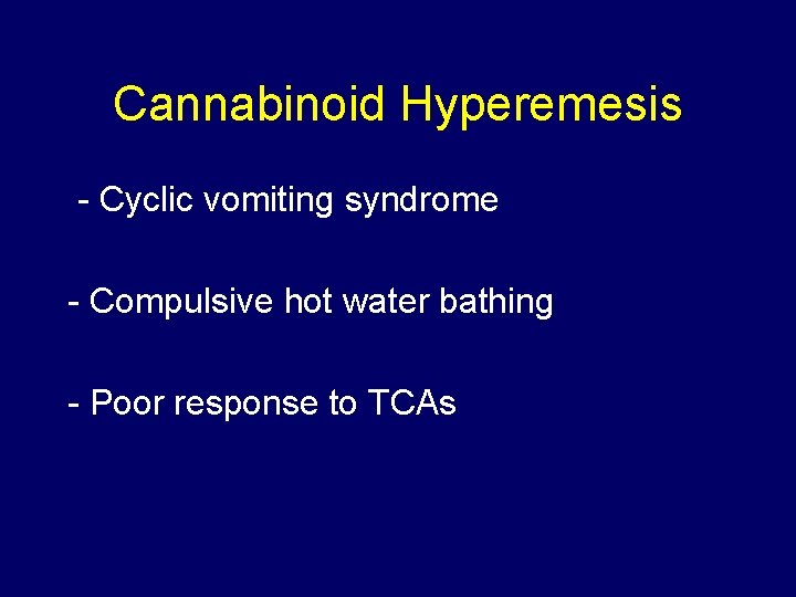 Cannabinoid Hyperemesis - Cyclic vomiting syndrome - Compulsive hot water bathing - Poor response