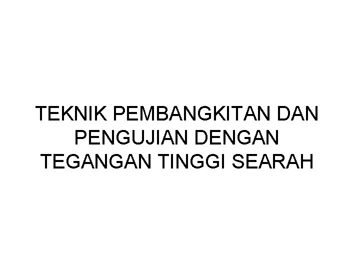 TEKNIK PEMBANGKITAN DAN PENGUJIAN DENGAN TEGANGAN TINGGI SEARAH 