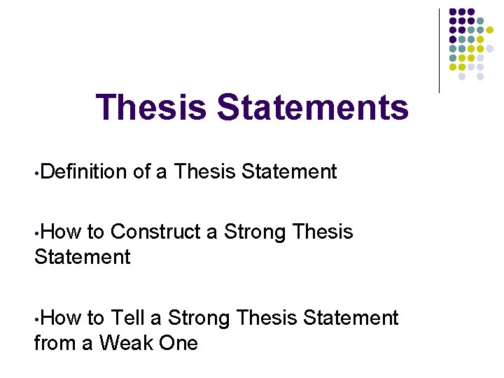 Thesis Statements • Definition of a Thesis Statement • How to Construct a Strong