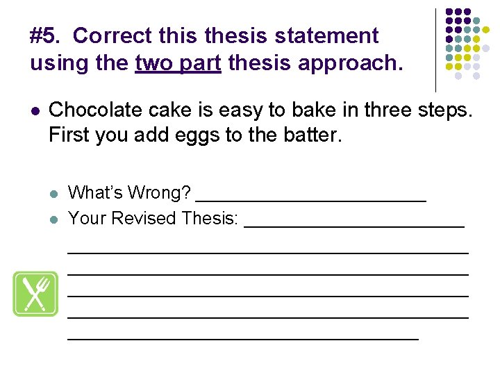 #5. Correct this thesis statement using the two part thesis approach. l Chocolate cake
