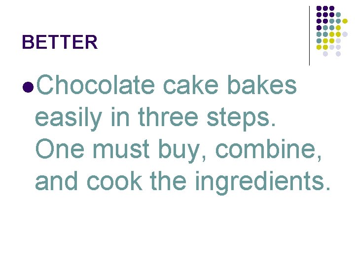 BETTER l. Chocolate cake bakes easily in three steps. One must buy, combine, and