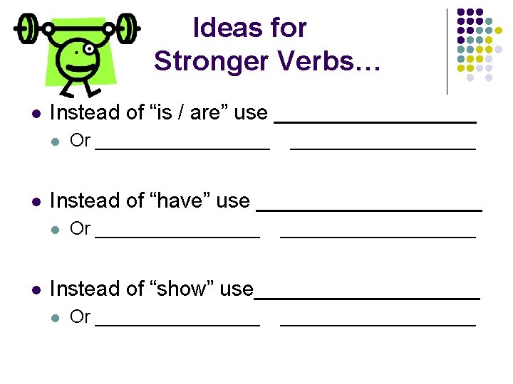 Ideas for Stronger Verbs… l Instead of “is / are” use _________ l l