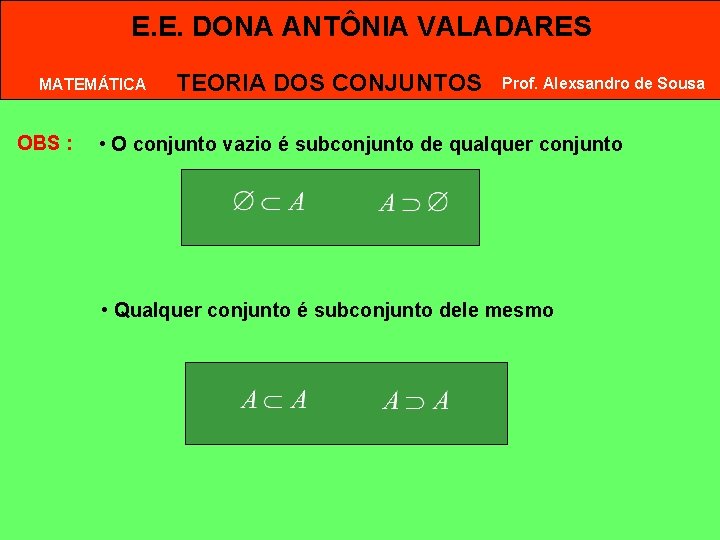 E. E. DONA ANTÔNIA VALADARES MATEMÁTICA OBS : TEORIA DOS CONJUNTOS Prof. Alexsandro de E. E. DONA ANTÔNIA VALADARES MATEMÁTICA OBS : TEORIA DOS CONJUNTOS Prof. Alexsandro de