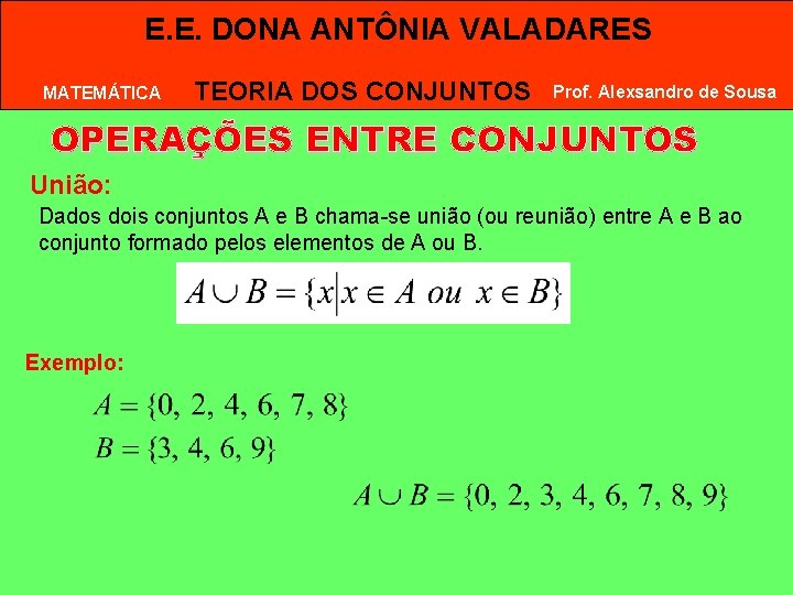 E. E. DONA ANTÔNIA VALADARES MATEMÁTICA TEORIA DOS CONJUNTOS Prof. Alexsandro de Sousa OPERAÇÕES E. E. DONA ANTÔNIA VALADARES MATEMÁTICA TEORIA DOS CONJUNTOS Prof. Alexsandro de Sousa OPERAÇÕES