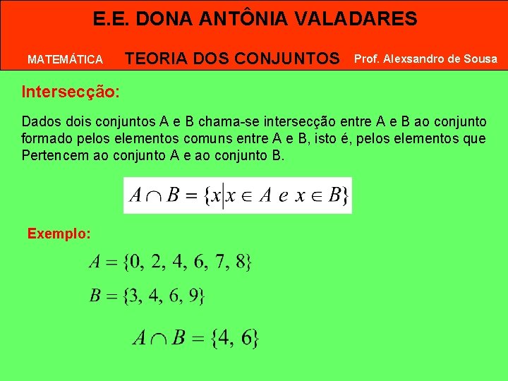 E. E. DONA ANTÔNIA VALADARES MATEMÁTICA TEORIA DOS CONJUNTOS Prof. Alexsandro de Sousa Intersecção: E. E. DONA ANTÔNIA VALADARES MATEMÁTICA TEORIA DOS CONJUNTOS Prof. Alexsandro de Sousa Intersecção: