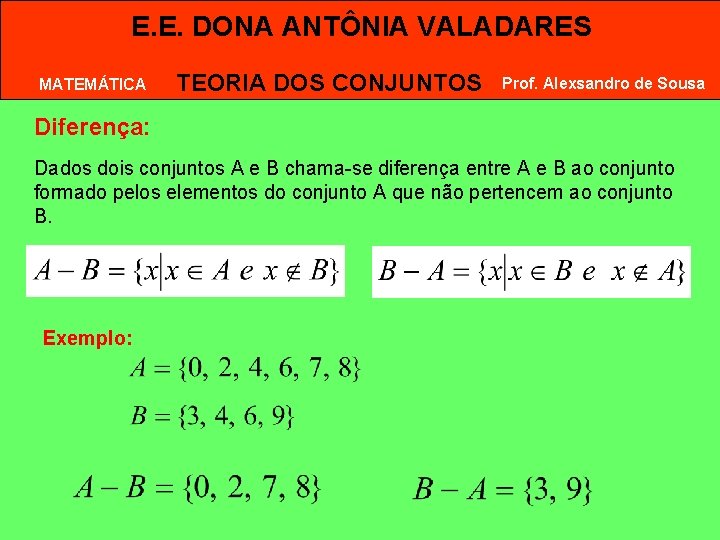 E. E. DONA ANTÔNIA VALADARES MATEMÁTICA TEORIA DOS CONJUNTOS Prof. Alexsandro de Sousa Diferença: E. E. DONA ANTÔNIA VALADARES MATEMÁTICA TEORIA DOS CONJUNTOS Prof. Alexsandro de Sousa Diferença: