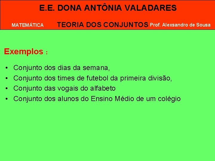 E. E. DONA ANTÔNIA VALADARES MATEMÁTICA TEORIA DOS CONJUNTOS Prof. Alexsandro de Sousa Exemplos E. E. DONA ANTÔNIA VALADARES MATEMÁTICA TEORIA DOS CONJUNTOS Prof. Alexsandro de Sousa Exemplos