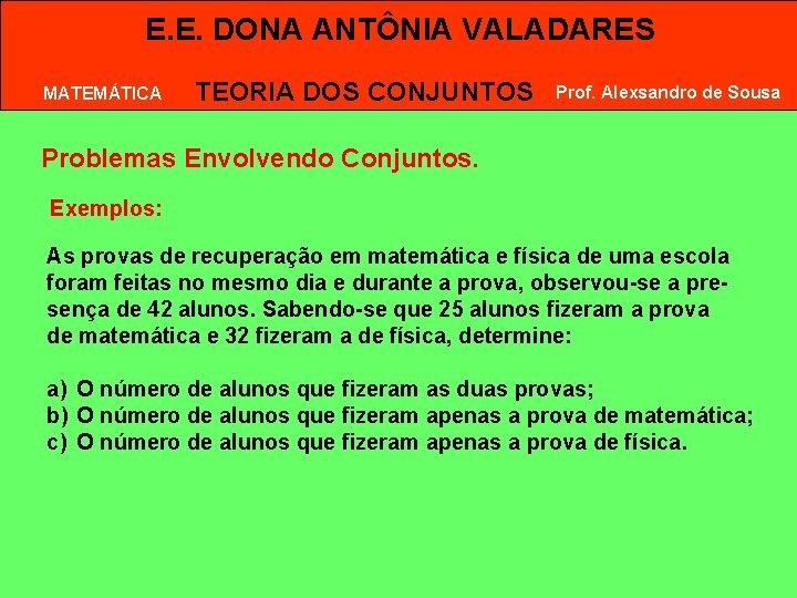 E. E. DONA ANTÔNIA VALADARES MATEMÁTICA TEORIA DOS CONJUNTOS Prof. Alexsandro de Sousa Problemas E. E. DONA ANTÔNIA VALADARES MATEMÁTICA TEORIA DOS CONJUNTOS Prof. Alexsandro de Sousa Problemas