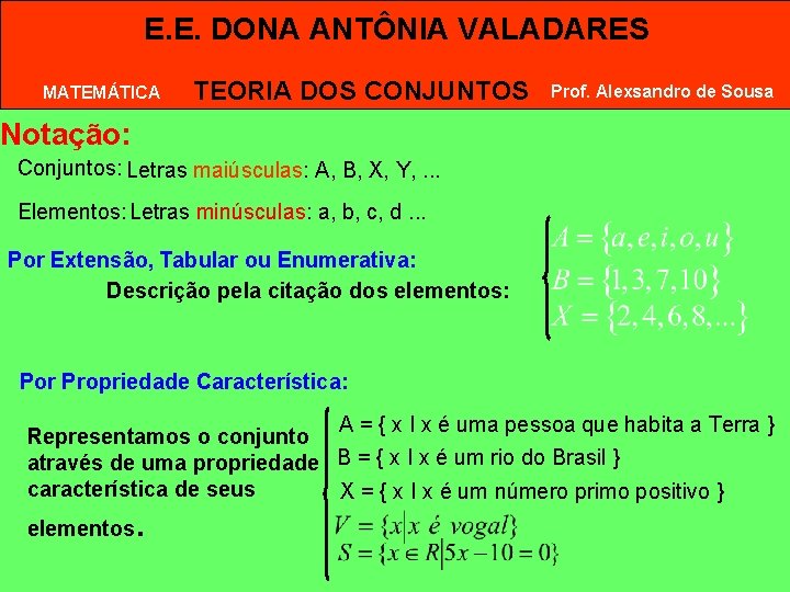 E. E. DONA ANTÔNIA VALADARES MATEMÁTICA TEORIA DOS CONJUNTOS Prof. Alexsandro de Sousa Notação: E. E. DONA ANTÔNIA VALADARES MATEMÁTICA TEORIA DOS CONJUNTOS Prof. Alexsandro de Sousa Notação: