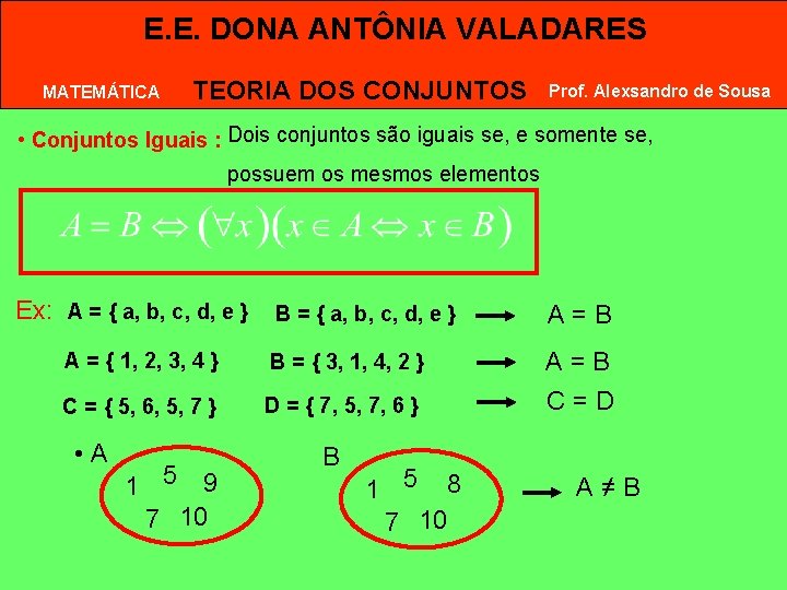 E. E. DONA ANTÔNIA VALADARES MATEMÁTICA TEORIA DOS CONJUNTOS Prof. Alexsandro de Sousa • E. E. DONA ANTÔNIA VALADARES MATEMÁTICA TEORIA DOS CONJUNTOS Prof. Alexsandro de Sousa •