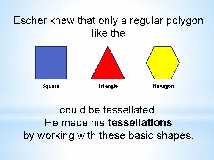 Escher knew that only a regular polygon like the Square Triangle Hexagon could be