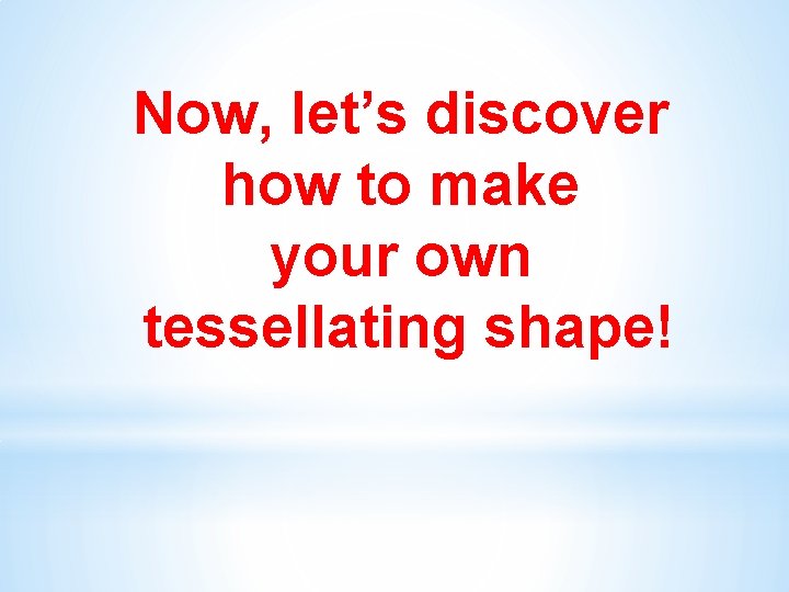 Now, let’s discover how to make your own tessellating shape! 