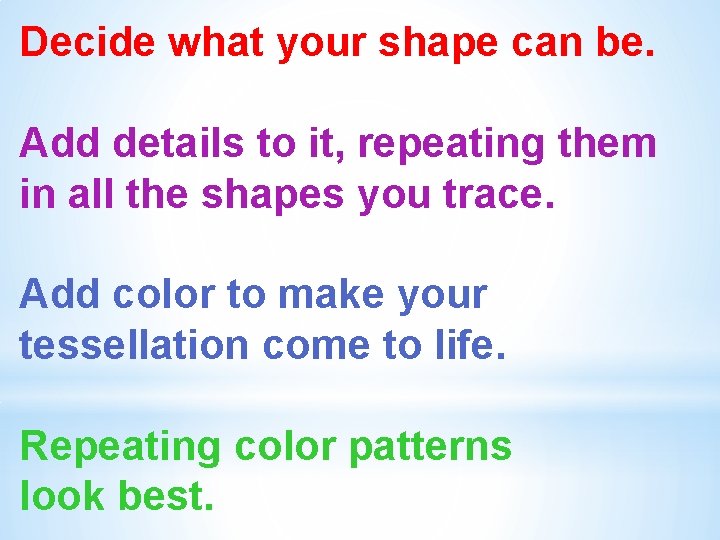 Decide what your shape can be. Add details to it, repeating them in all