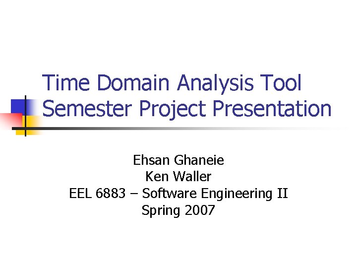 Time Domain Analysis Tool Semester Project Presentation Ehsan Ghaneie Ken Waller EEL 6883 –