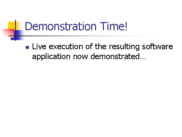 Demonstration Time! n Live execution of the resulting software application now demonstrated… 