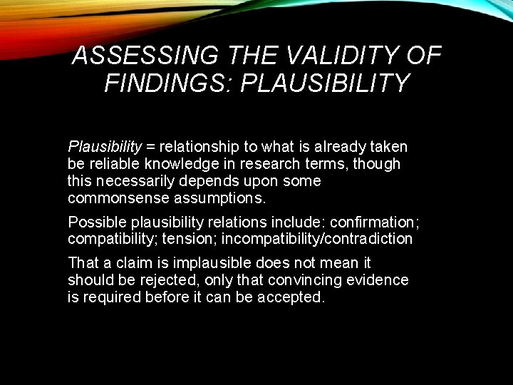 ASSESSING THE VALIDITY OF FINDINGS: PLAUSIBILITY Plausibility = relationship to what is already taken