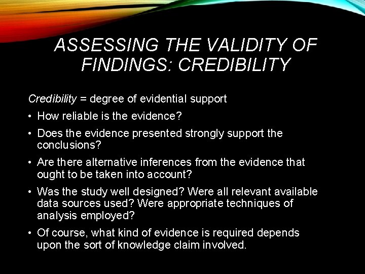 ASSESSING THE VALIDITY OF FINDINGS: CREDIBILITY Credibility = degree of evidential support • How