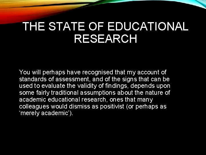 THE STATE OF EDUCATIONAL RESEARCH You will perhaps have recognised that my account of