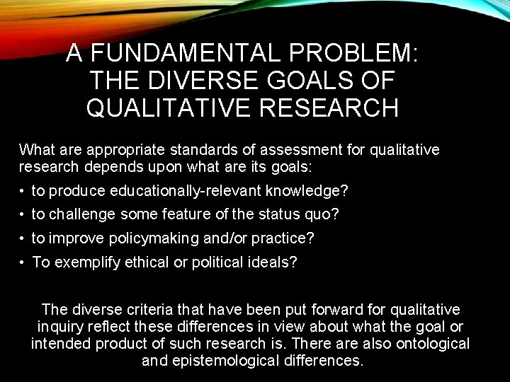 A FUNDAMENTAL PROBLEM: THE DIVERSE GOALS OF QUALITATIVE RESEARCH What are appropriate standards of