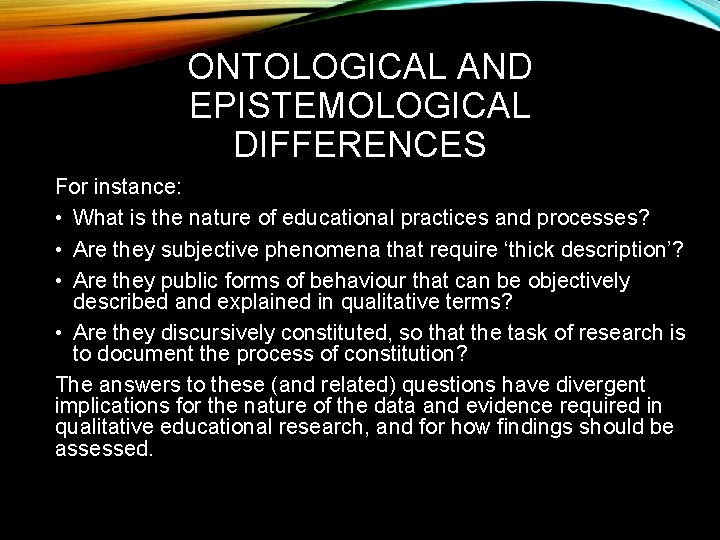 ONTOLOGICAL AND EPISTEMOLOGICAL DIFFERENCES For instance: • What is the nature of educational practices