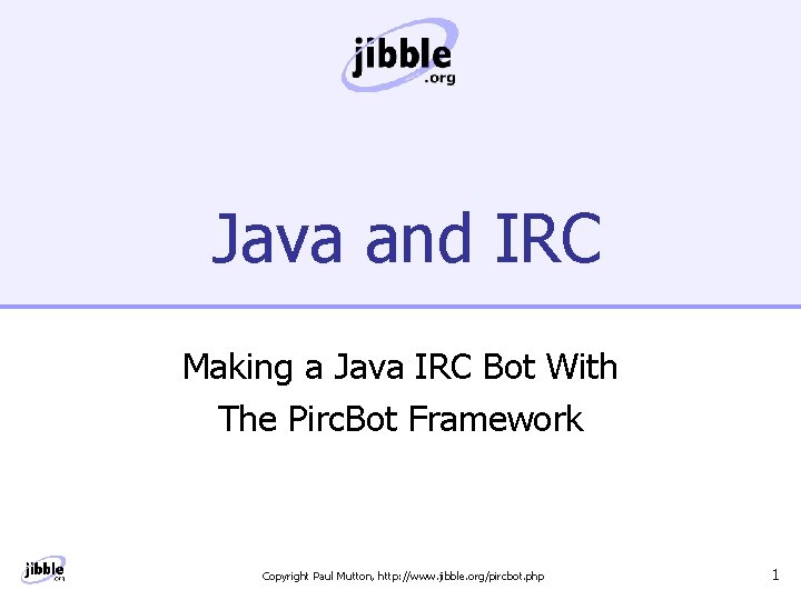 Java and IRC Making a Java IRC Bot With The Pirc. Bot Framework Copyright