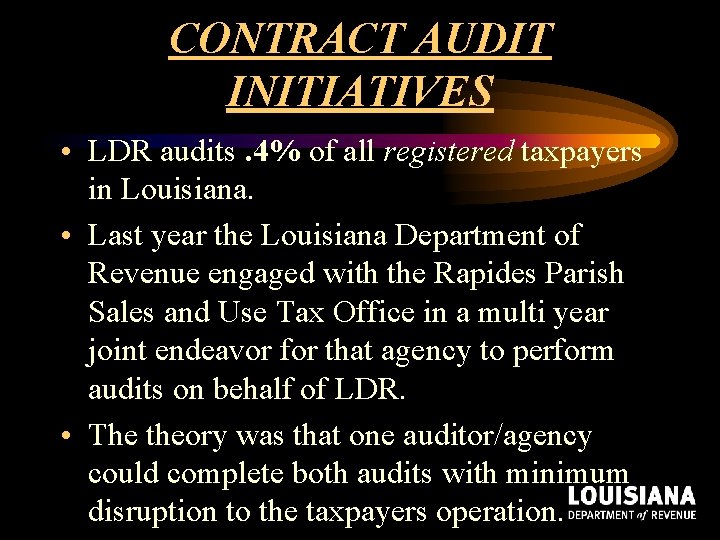 CONTRACT AUDIT INITIATIVES • LDR audits. 4% of all registered taxpayers in Louisiana. • CONTRACT AUDIT INITIATIVES • LDR audits. 4% of all registered taxpayers in Louisiana. •