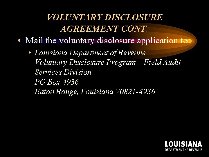 VOLUNTARY DISCLOSURE AGREEMENT CONT. • Mail the voluntary disclosure application to: • Louisiana Department VOLUNTARY DISCLOSURE AGREEMENT CONT. • Mail the voluntary disclosure application to: • Louisiana Department