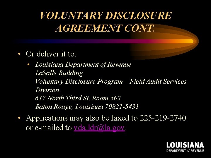 VOLUNTARY DISCLOSURE AGREEMENT CONT. • Or deliver it to: • Louisiana Department of Revenue VOLUNTARY DISCLOSURE AGREEMENT CONT. • Or deliver it to: • Louisiana Department of Revenue