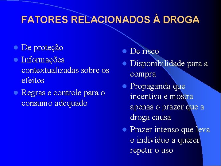 FATORES RELACIONADOS À DROGA De proteção l Informações contextualizadas sobre os efeitos l Regras