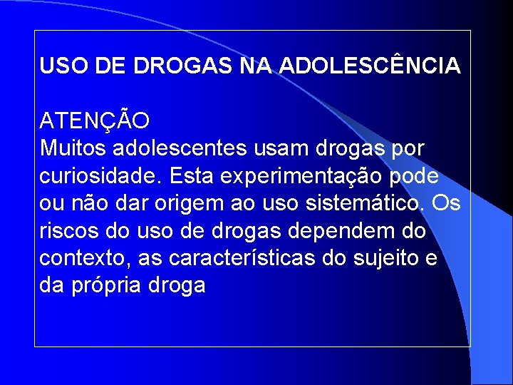 USO DE DROGAS NA ADOLESCÊNCIA ATENÇÃO Muitos adolescentes usam drogas por curiosidade. Esta experimentação