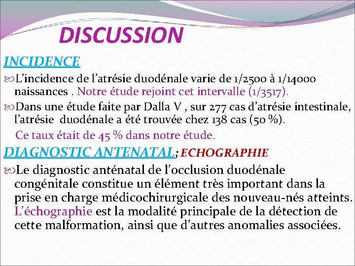 DISCUSSION INCIDENCE L’incidence de l’atrésie duodénale varie de 1/2500 à 1/14000 naissances. Notre étude