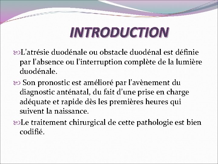 INTRODUCTION L’atrésie duodénale ou obstacle duodénal est définie par l’absence ou l’interruption complète de