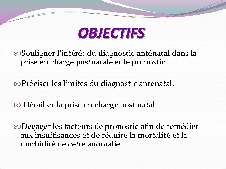 OBJECTIFS Souligner l’intérêt du diagnostic anténatal dans la prise en charge postnatale et le