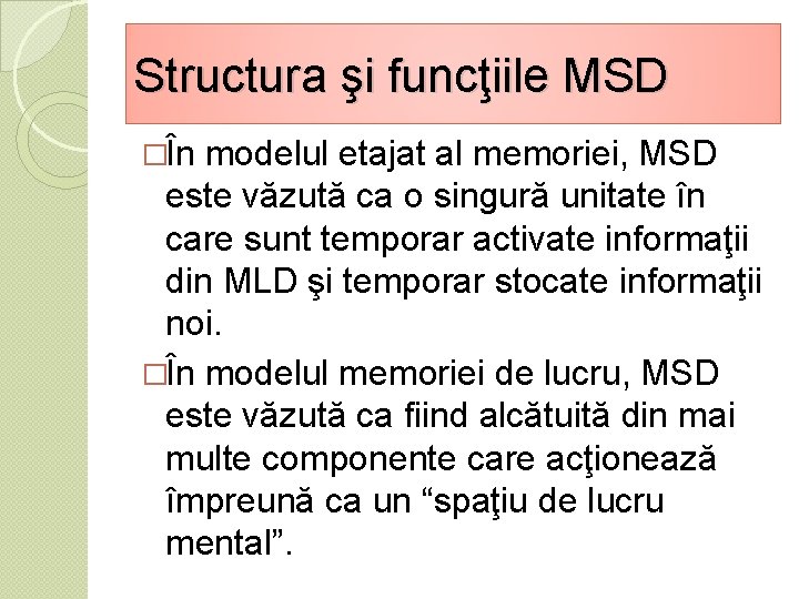 Structura şi funcţiile MSD �În modelul etajat al memoriei, MSD este văzută ca o