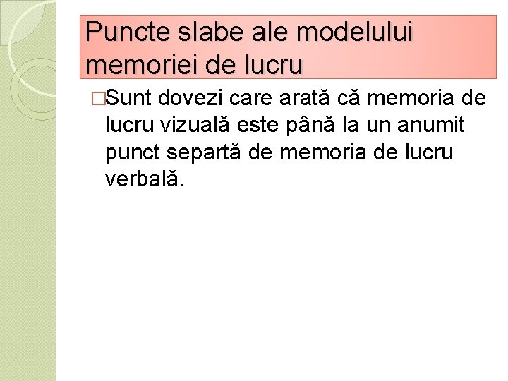 Puncte slabe ale modelului memoriei de lucru �Sunt dovezi care arată că memoria de