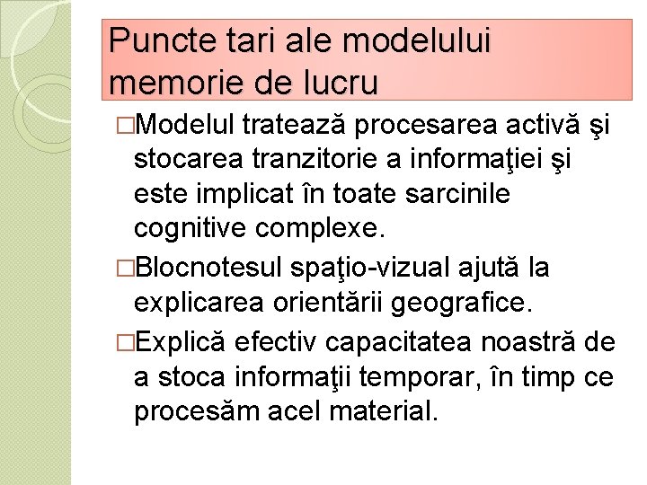 Puncte tari ale modelului memorie de lucru �Modelul tratează procesarea activă şi stocarea tranzitorie