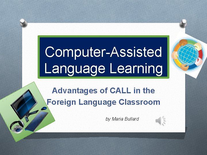 Computer-Assisted Language Learning Advantages of CALL in the Foreign Language Classroom by Maria Bullard