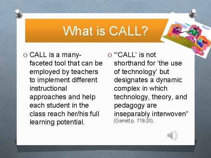 What is CALL? O CALL is a many- faceted tool that can be employed