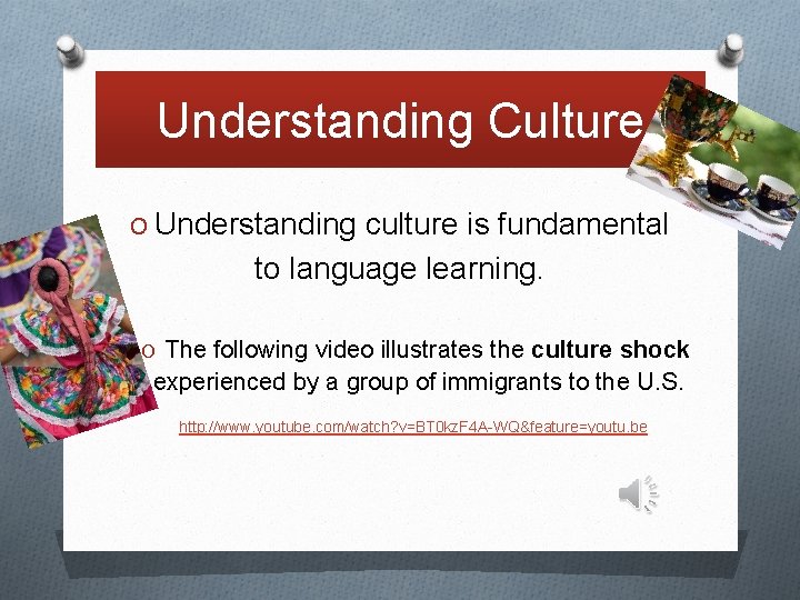 Understanding Culture O Understanding culture is fundamental to language learning. O The following video
