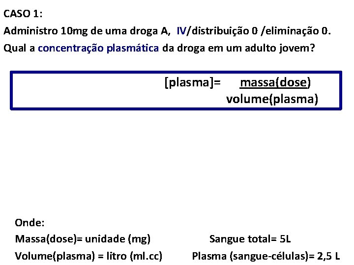 CASO 1: Administro 10 mg de uma droga A, IV/distribuição 0 /eliminação 0. Qual