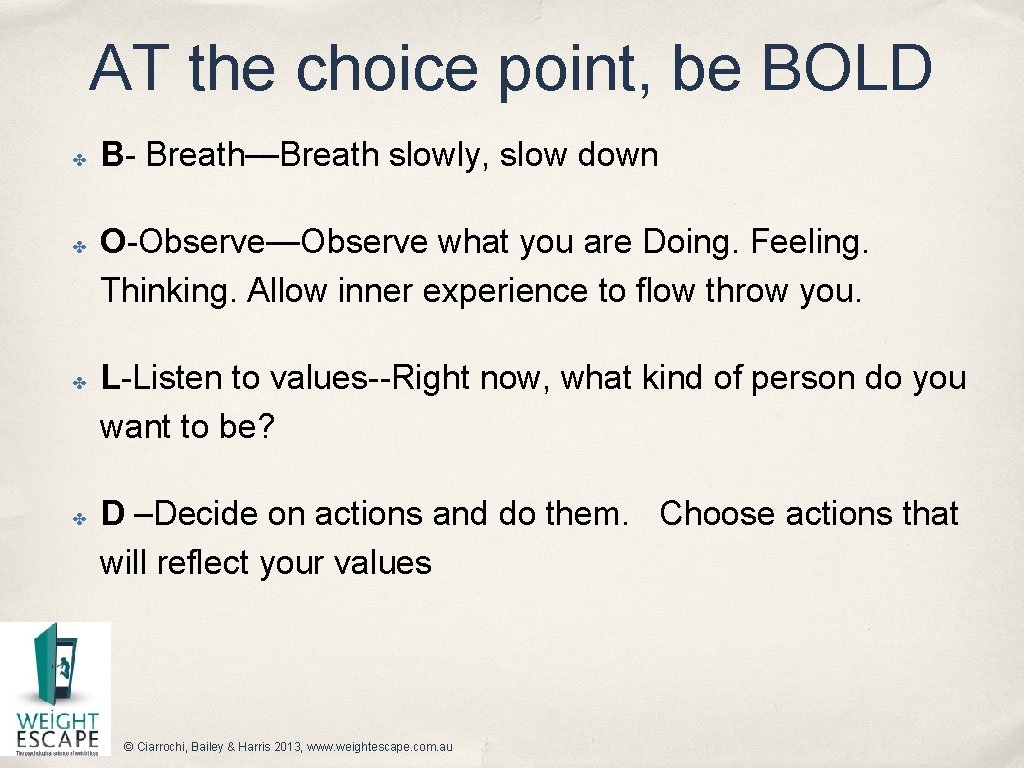 AT the choice point, be BOLD ✤ ✤ B- Breath—Breath slowly, slow down O-Observe—Observe