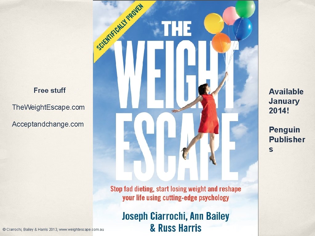 Free stuff The. Weight. Escape. com Acceptandchange. com © Ciarrochi, Bailey & Harris 2013,