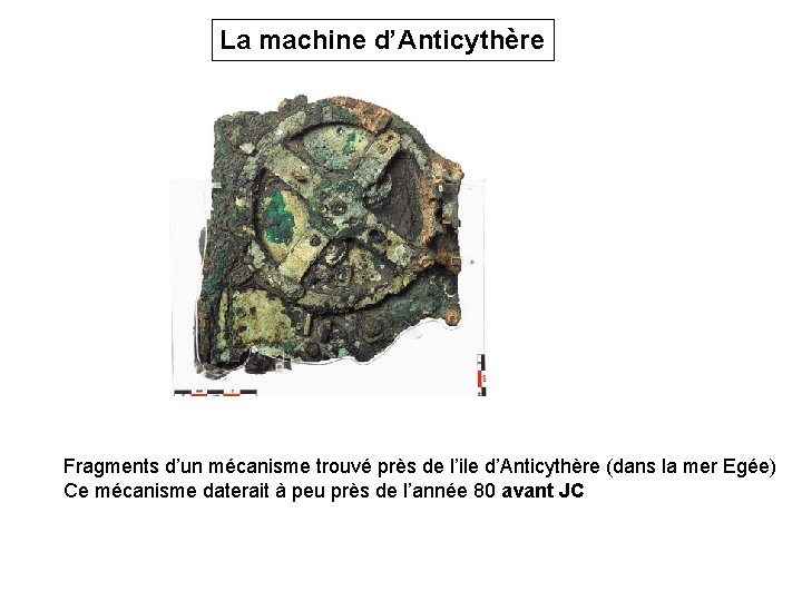 La machine d’Anticythère Fragments d’un mécanisme trouvé près de l’ile d’Anticythère (dans la mer
