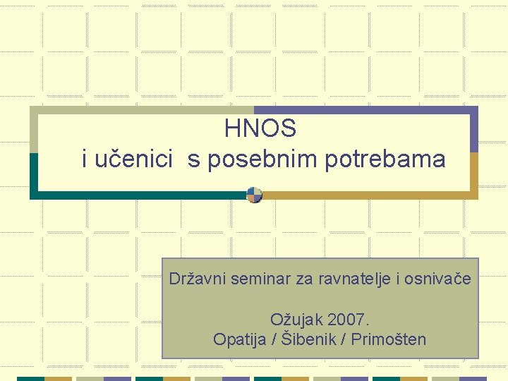 HNOS i učenici s posebnim potrebama Državni seminar za ravnatelje i osnivače Ožujak 2007.