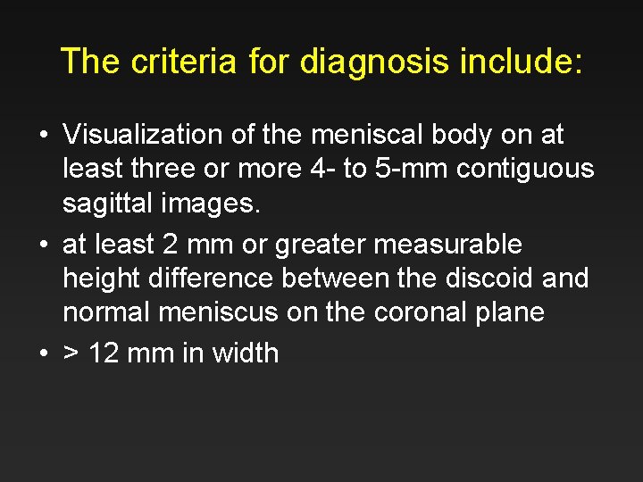 The criteria for diagnosis include: • Visualization of the meniscal body on at least