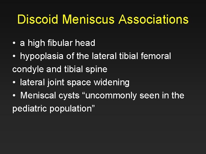Discoid Meniscus Associations • a high fibular head • hypoplasia of the lateral tibial