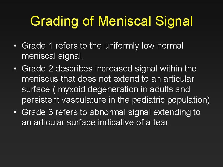 Grading of Meniscal Signal • Grade 1 refers to the uniformly low normal meniscal