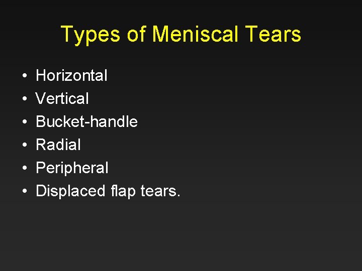 Types of Meniscal Tears • • • Horizontal Vertical Bucket-handle Radial Peripheral Displaced flap