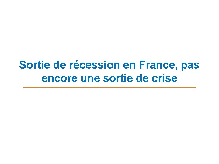 Sortie de récession en France, pas encore une sortie de crise 