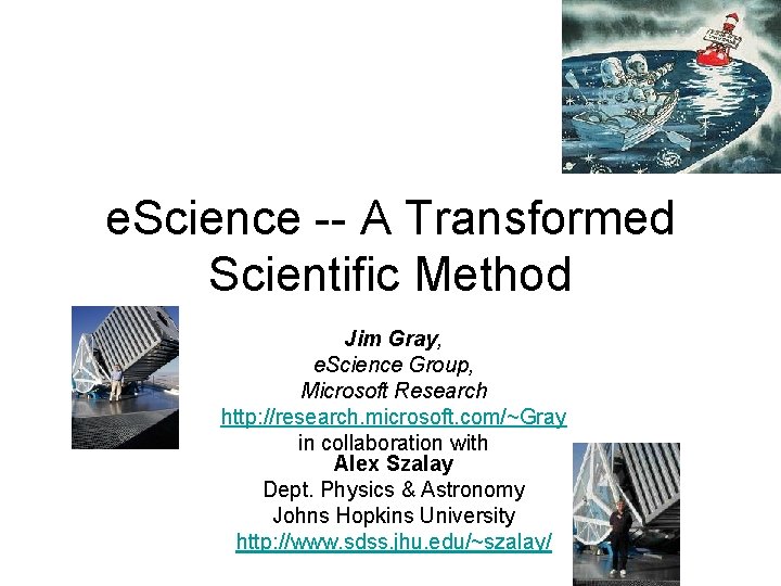 e. Science -- A Transformed Scientific Method Jim Gray, e. Science Group, Microsoft Research